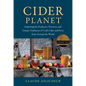 Cider Planet: Exploring the Producers, Practices, and Unique Traditions of Craft Cider and Perry from Around the World - Hardcover