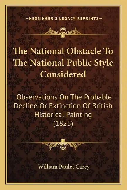 The National Obstacle To The National Public Style Considered: Observations On The Probable Decline Or Extinction Of British Historical Painting (1825 - Paperback