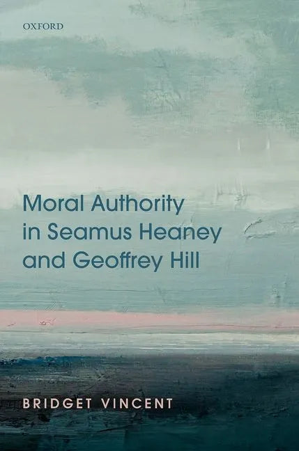 Moral Authority in Seamus Heaney and Geoffrey Hill - Hardcover