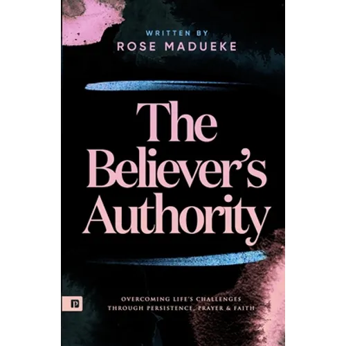 The Believer's Authority: Overcoming Life's Challenges through Persistence, Prayer & Faith - Paperback
