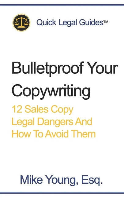 Bulletproof Your Copywriting: 12 Sales Copy Legal Dangers And How To Avoid Them - Paperback