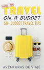 How to Travel on a Budget: 52 Budget Travel Tips - Paperback