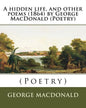 A hidden life, and other poems (1864) by George MacDonald (Poetry) - Paperback