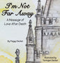 I'm Not Far Away: A Message of Love After Death - Hardcover