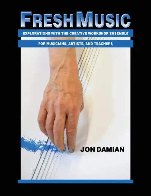 Fresh Music: Explorations with the Creative Workshop Ensemble for Musicians, Artists, and Teachers - Paperback