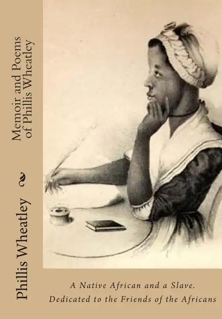 Memoir and Poems of Phillis Wheatley: A Native African and a Slave. Dedicated to the Friends of the Africans - Paperback