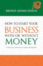 How to Start Your Business with or Without Money: A Practical Approach to 'Small Beginnings' - Paperback