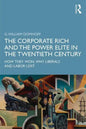 The Corporate Rich and the Power Elite in the Twentieth Century: How They Won, Why Liberals and Labor Lost - Paperback