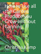 How to Use all the Garden Produce you Grow-Without Canning - Paperback