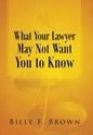 What Your Lawyer May Not Want You to Know - Hardcover
