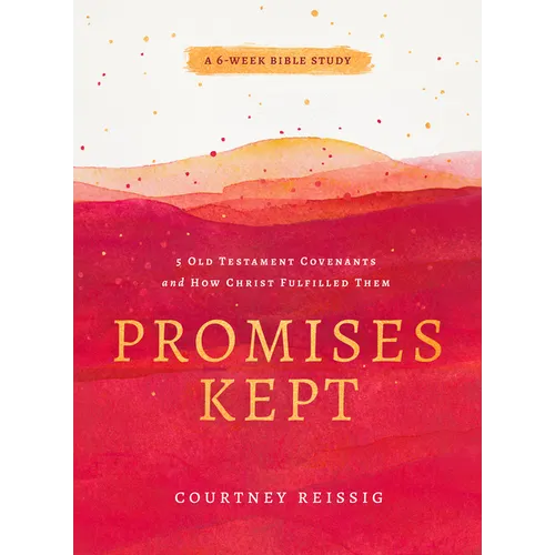 Promises Kept: 5 Old Testament Covenants and How Christ Fulfilled Them (6-Week Bible Study) - Paperback