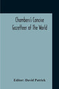 Chambers's Concise Gazetteer Of The World: Topographical, Statistical Historical, Pronouncing - Paperback