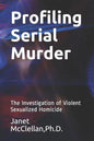 Profiling Serial Murder: The Investigation of Violent Sexualized Homicide - Paperback