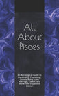 All About Pisces: An Astrological Guide to Personality, Friendship, Compatibility, Love, Marriage, Career, and More! New Expanded Editio - Paperback