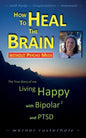 How to HEAL the BRAIN without PSYCHO MEDS: The True Story of me - Living Happy with Bipolar 2 and PTSD - Paperback