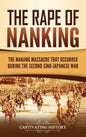 The Rape of Nanking: The Nanjing Massacre That Occurred during the Second Sino-Japanese War - Hardcover