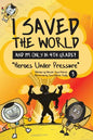 I Saved the World and I'm Only in 4th Grade!: Heroes Under Pressure (Book 3) - Paperback