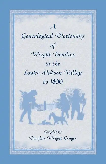 A Genealogical Dictionary of Wright Families in the Lower Hudson Valley to 1800 - Paperback