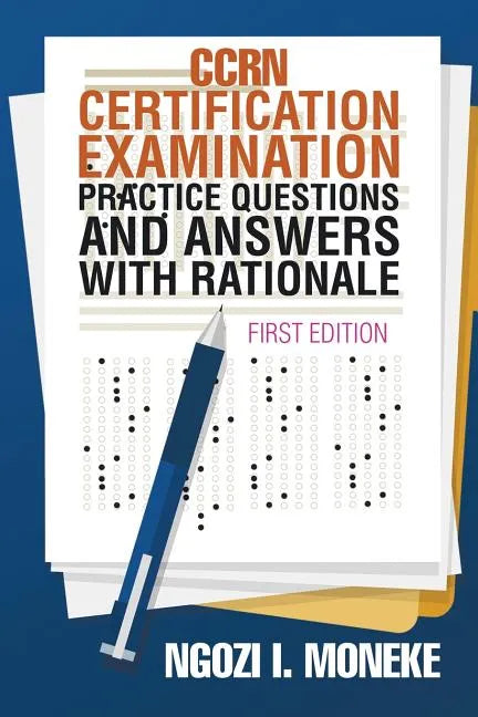 CCRN Certification Examination Practice Questions and Answers with Rationale: First Edition - Paperback