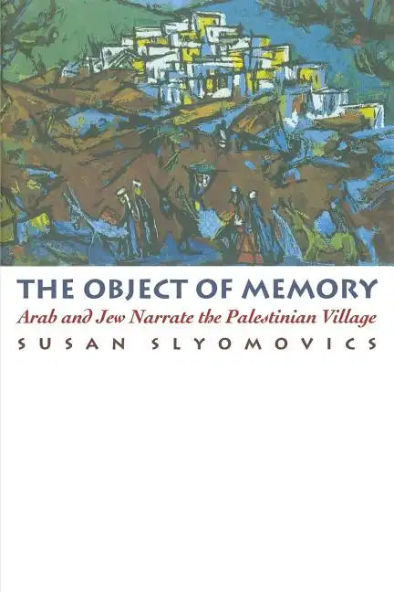 The Object of Memory: Arab and Jew Narrate the Palestinian Village - Paperback