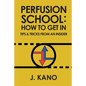 Perfusion School: How to Get In: Tips & Trick from an Insider (2nd ed.) - Paperback