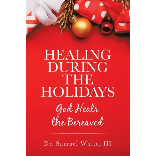 Healing During the Holidays: God Heals the Bereaved - Paperback