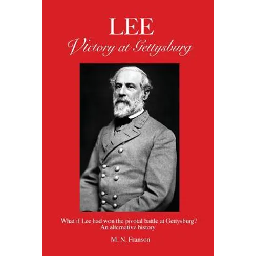 LEE - Victory at Gettysburg: What if Lee had won the pivotal battle at Gettysburg? An alternative history - Paperback