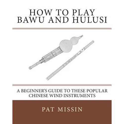 How to Play Bawu and Hulusi: A Beginner's Guide to these Popular Chinese Wind Instruments - Paperback