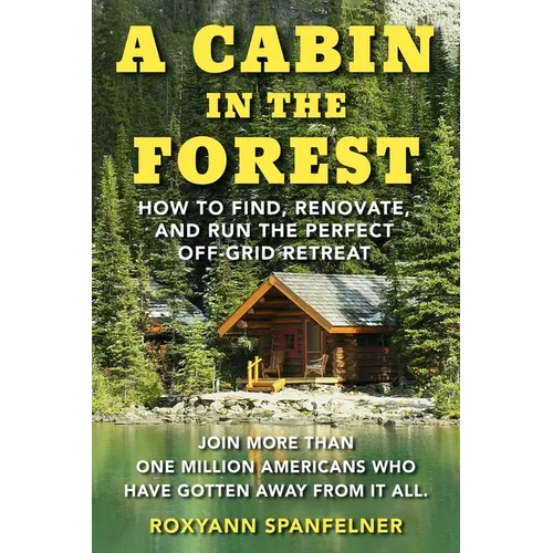 A Cabin in the Forest: How to Find, Renovate, and Run the Perfect Off-Grid Retreat - Paperback