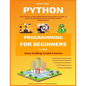 Python Programming For Beginners In 2021: Learn Python In 5 Days With Step By Step Guidance, Hands-on Exercises And Solution (Fun Tutorial For Novice - Paperback