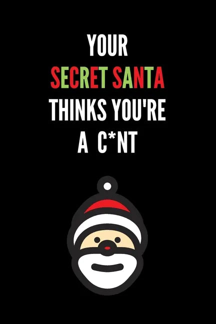 Your Secret Santa Thinks You're A C*nt: Novelty Christmas Secret Santa Gifts Under 10 Dollars - Colleagues Coworkers Office Funny Gift - Paperback