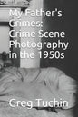 My Father's Crimes: Crime Scene Photography in the 1950s - Paperback