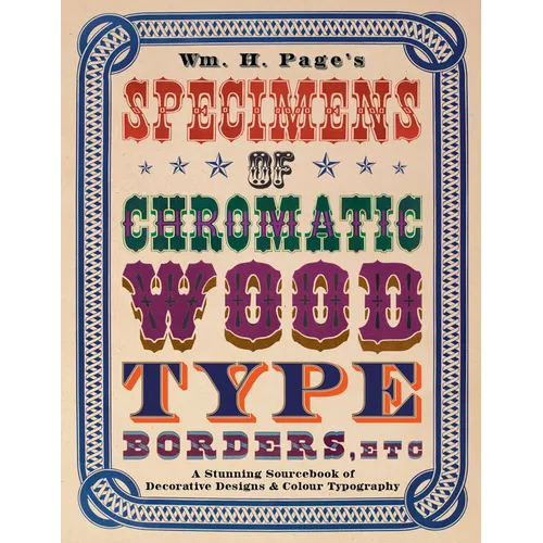Wm. H. Page's Specimens of Chromatic Wood Type, Borders, Etc.: A Stunning Sourcebook of Decorative Designs & Colour Typography - Hardcover