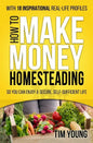 How to Make Money Homesteading: So You Can Enjoy a Secure, Self-Sufficient Life - Paperback