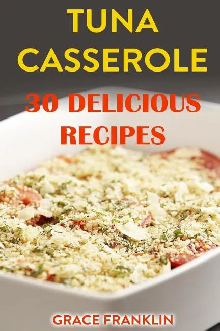 Tuna Casseroles: 30 Delicious Recipes - Paperback