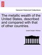 The metallic wealth of the United States, described and compared with that of other countries. - Paperback