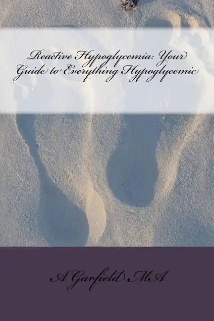Reactive Hypoglycemia: Your Guide to Everything Hypoglycemic - Paperback