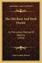 The Old Root And Herb Doctor: Or The Indian Method Of Healing (1870) - Paperback