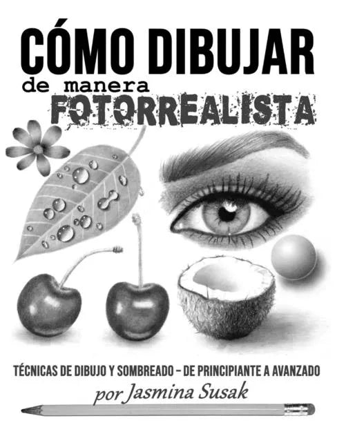Cómo Dibujar de Manera Fotorrealista: Técnicas de Dibujo y Sombreado - De Principiante a Avanzado - Paperback