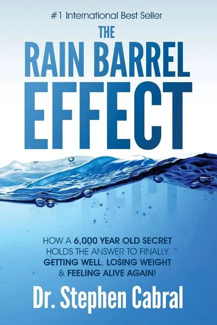 The Rain Barrel Effect: How a 6,000 Year Old Answer Holds the Secret to Finally Getting Well, Losing Weight & Feeling Alive Again! - Paperback