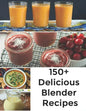 150+ Delicious Blender Recipes - Paperback