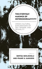 The Everyday Makings of Heteronormativity: Cross-Cultural Explorations of Sex, Gender, and Sexuality - Paperback