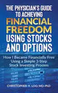 The Physicians Guide to Achieving Financial Freedom Using Stocks & Options: How I Became Financially Free Using a Simple 3-Step Process Investing in S - Paperback