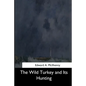 The Wild Turkey and Its Hunting - Paperback