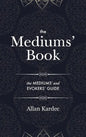 The Mediums' Book: containing Special Teachings from the Spirits on Manifestation, means to communicate with the Invisible World, Develop - Hardcover