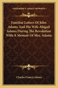 Familiar Letters of John Adams and His Wife Abigail Adams During the Revolution with a Memoir of Mrs. Adams - Paperback