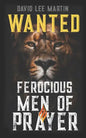 Wanted: Ferocious Men of Prayer - Paperback
