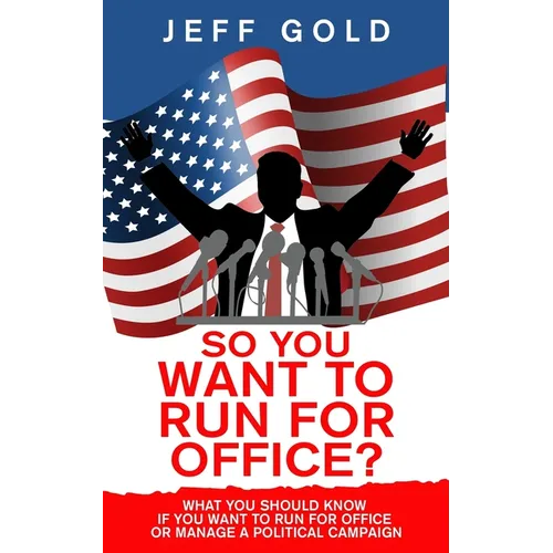 So You Want to Run for Office?: What You Should Know if You Want to Run for Office or Manage a Political Campaign - Paperback