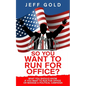 So You Want to Run for Office?: What You Should Know if You Want to Run for Office or Manage a Political Campaign - Paperback