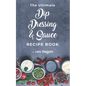 The Ultimate Dip, Dressing & Sauce RECIPE BOOK - Paperback